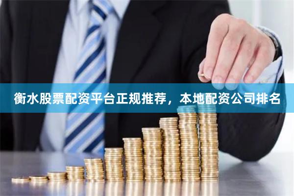 衡水股票配资平台正规推荐，本地配资公司排名
